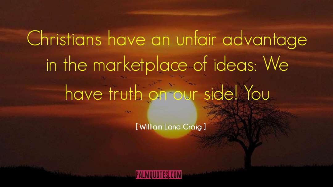 William Lane Craig Quotes: Christians have an unfair advantage