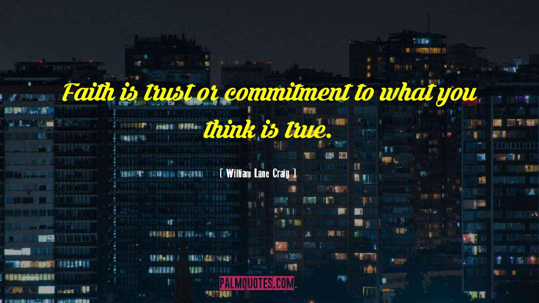 William Lane Craig Quotes: Faith is trust or commitment