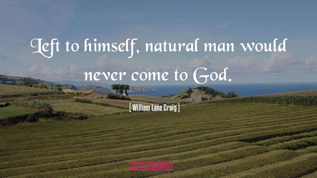 William Lane Craig Quotes: Left to himself, natural man