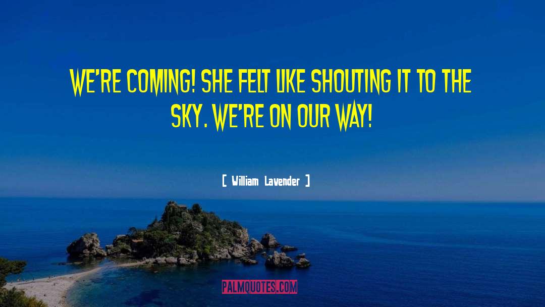 William Lavender Quotes: We're coming! She felt like