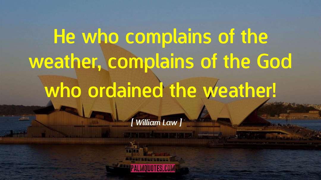 William Law Quotes: He who complains of the