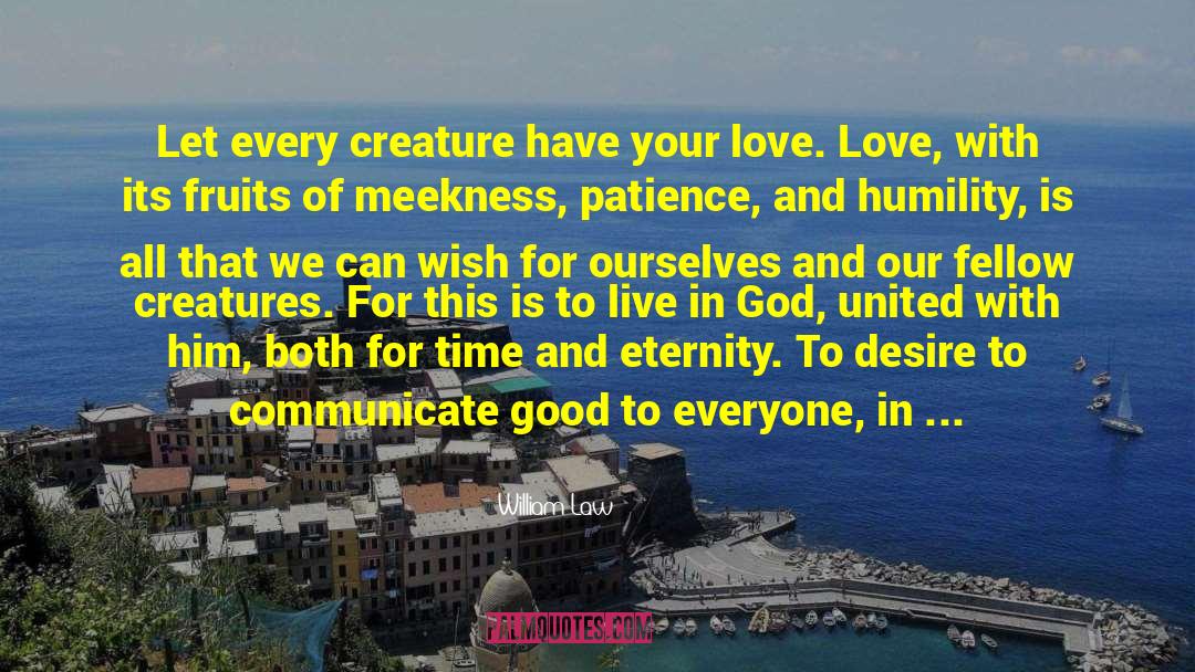 William Law Quotes: Let every creature have your