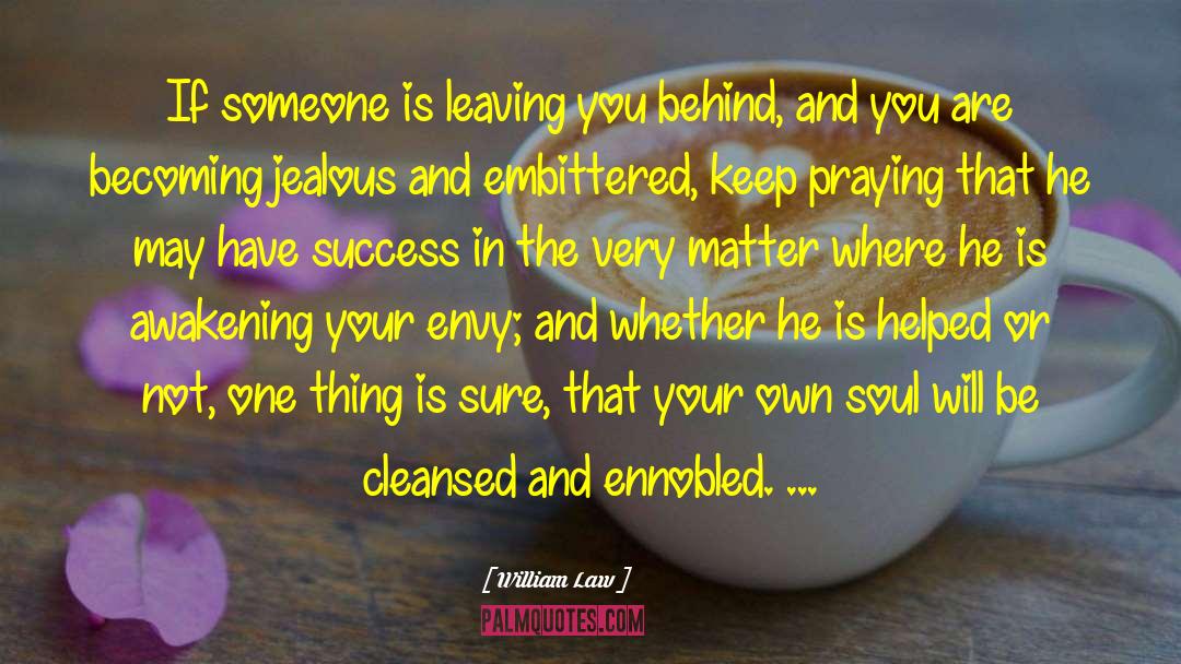William Law Quotes: If someone is leaving you