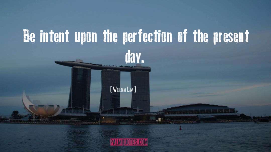 William Law Quotes: Be intent upon the perfection