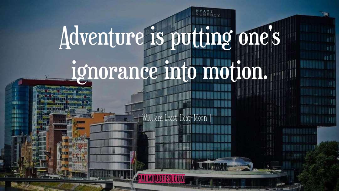 William Least Heat-Moon Quotes: Adventure is putting one's ignorance