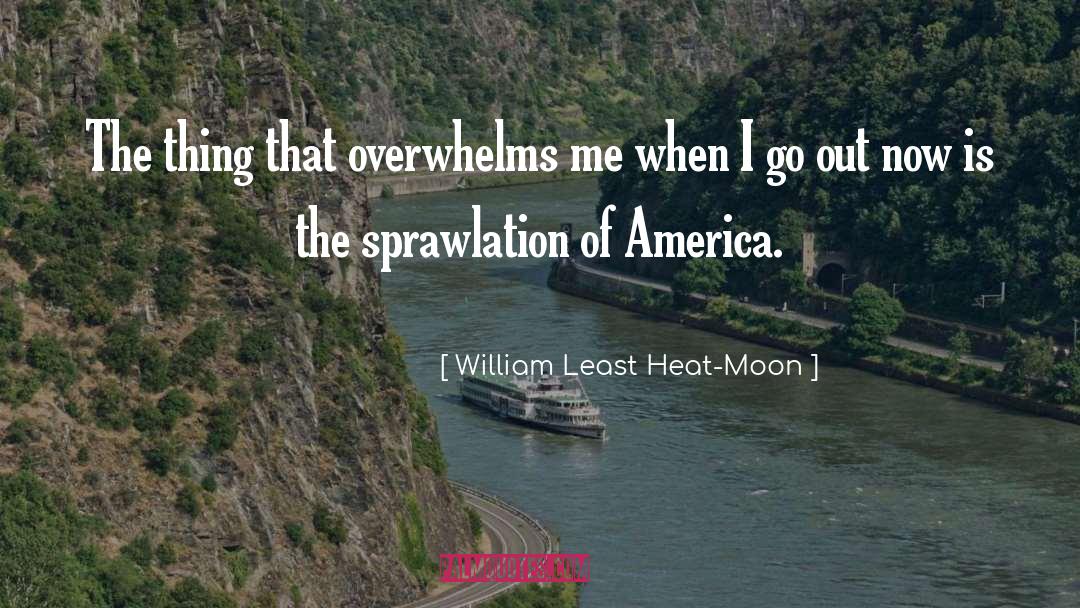 William Least Heat-Moon Quotes: The thing that overwhelms me