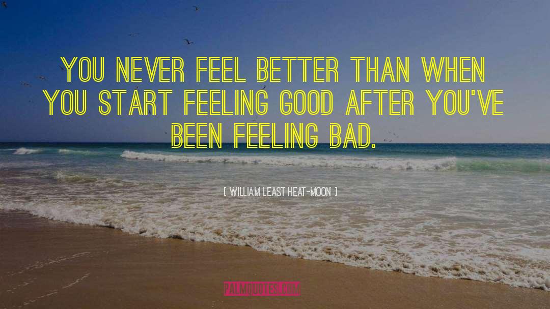 William Least Heat-Moon Quotes: You never feel better than