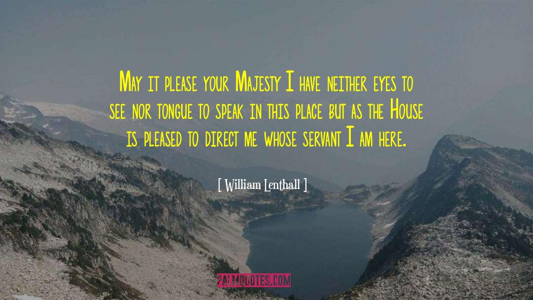 William Lenthall Quotes: May it please your Majesty