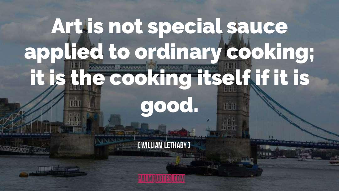 William Lethaby Quotes: Art is not special sauce