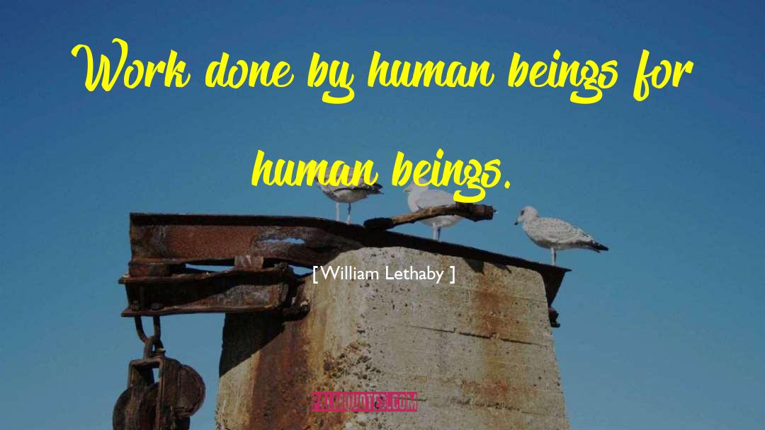 William Lethaby Quotes: Work done by human beings