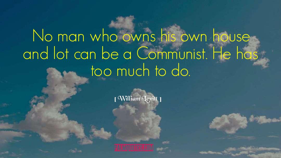 William Levitt Quotes: No man who owns his