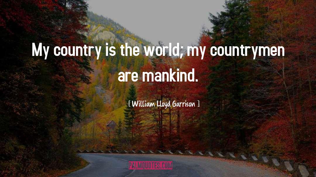 William Lloyd Garrison Quotes: My country is the world;