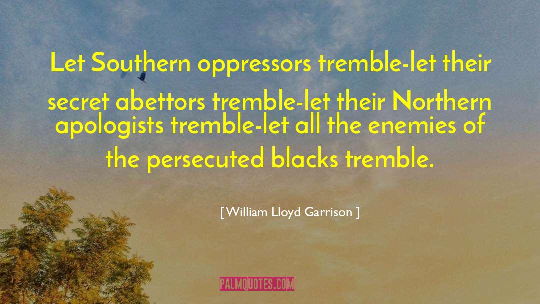 William Lloyd Garrison Quotes: Let Southern oppressors tremble-let their