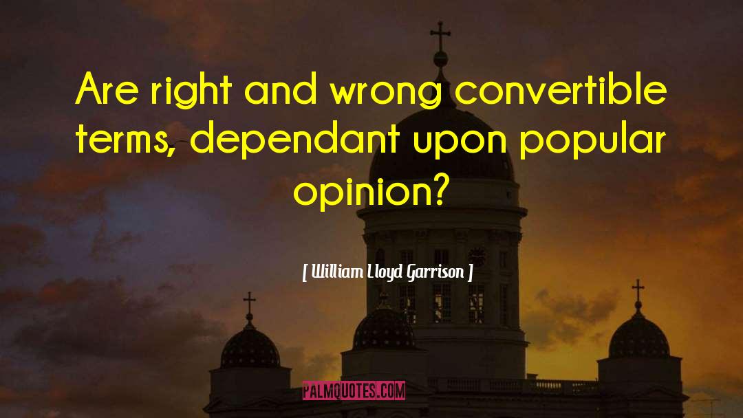William Lloyd Garrison Quotes: Are right and wrong convertible