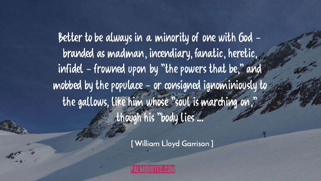 William Lloyd Garrison Quotes: Better to be always in