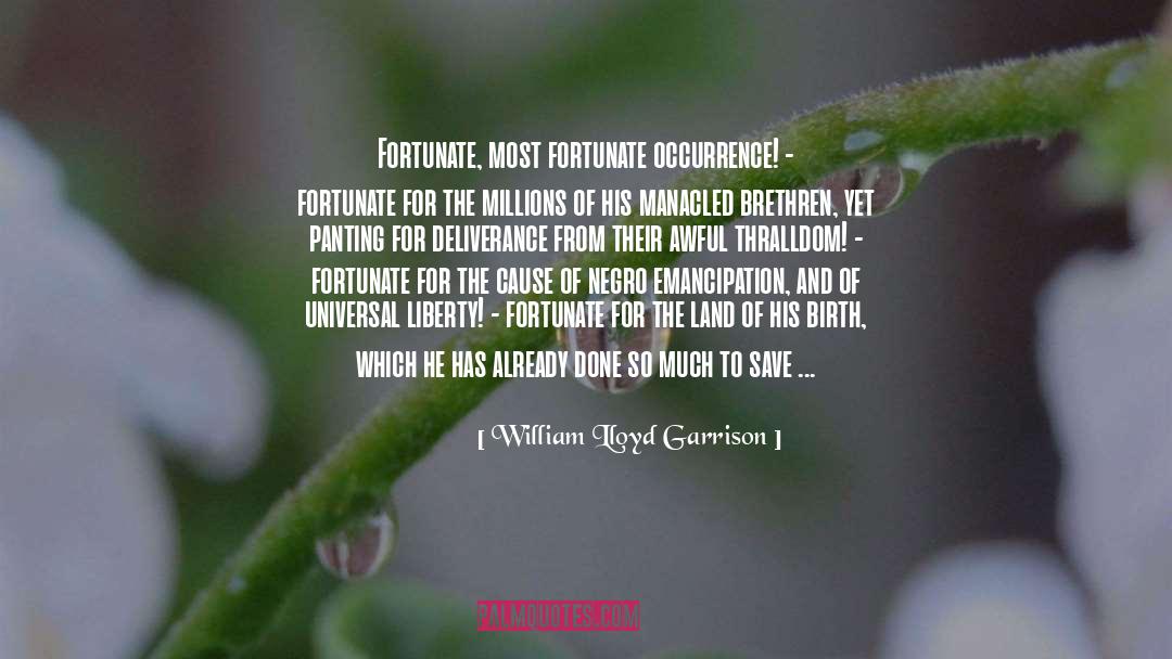 William Lloyd Garrison Quotes: Fortunate, most fortunate occurrence! -