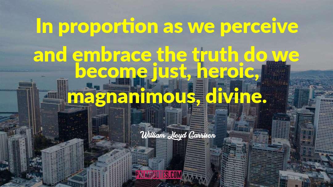 William Lloyd Garrison Quotes: In proportion as we perceive