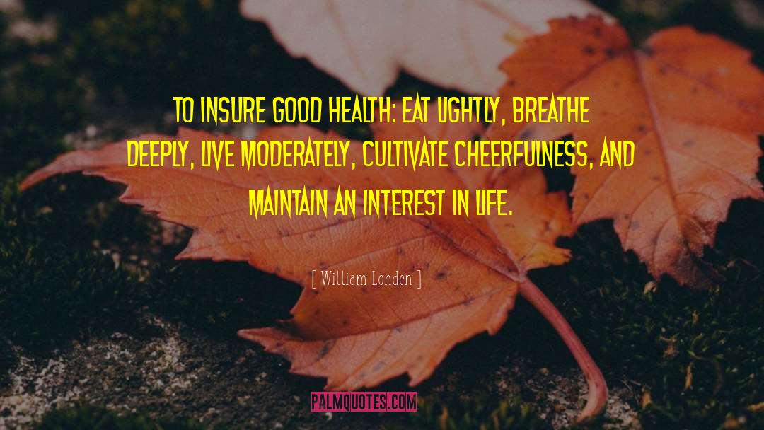 William Londen Quotes: To insure good health: Eat