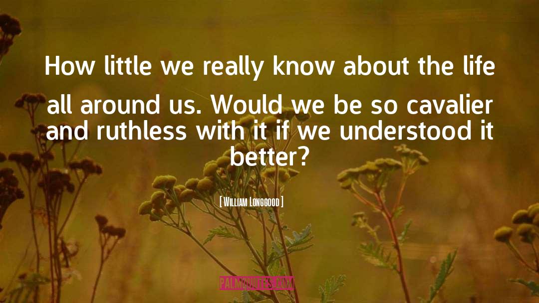 William Longgood Quotes: How little we really know