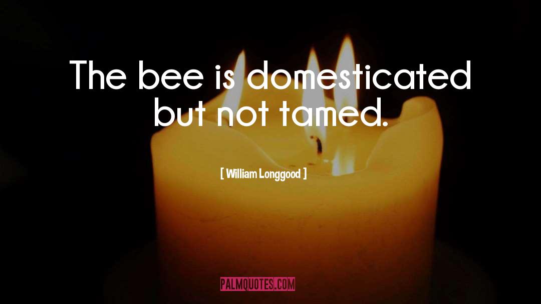 William Longgood Quotes: The bee is domesticated but
