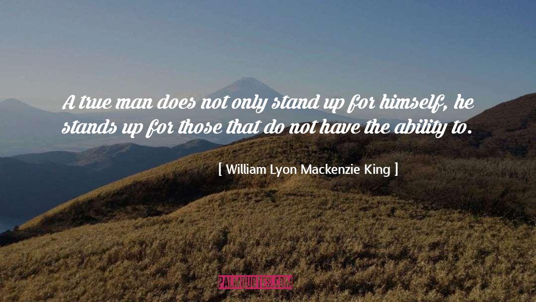 William Lyon Mackenzie King Quotes: A true man does not