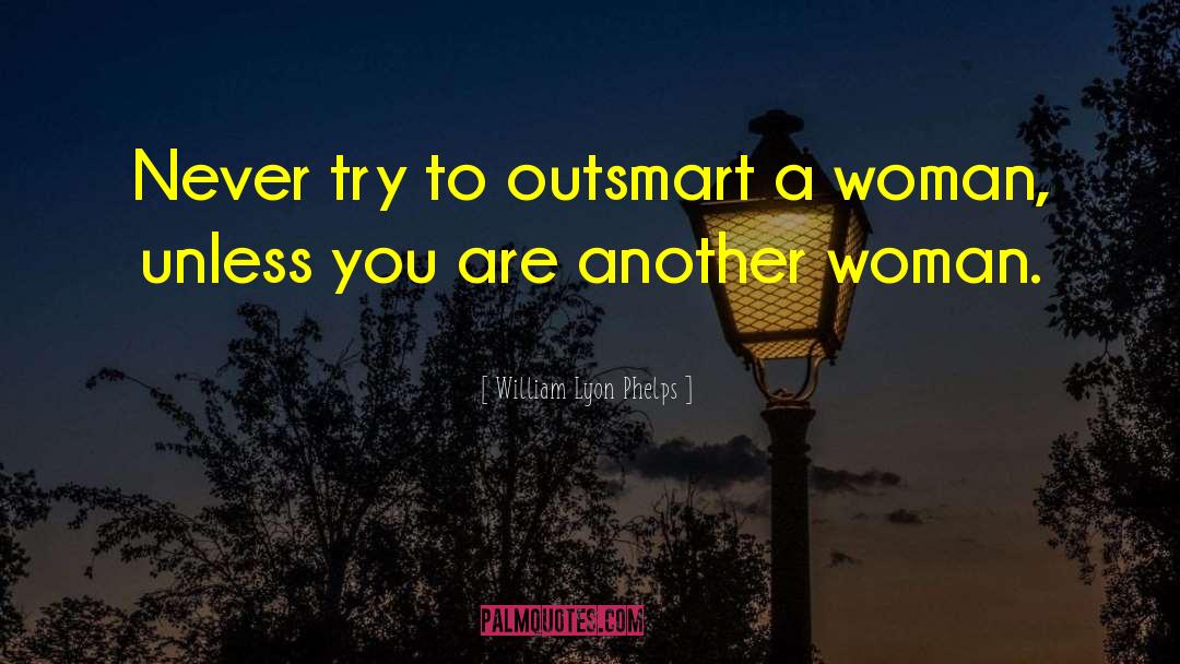 William Lyon Phelps Quotes: Never try to outsmart a