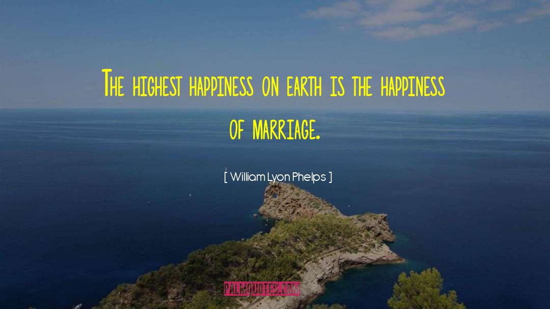 William Lyon Phelps Quotes: The highest happiness on earth