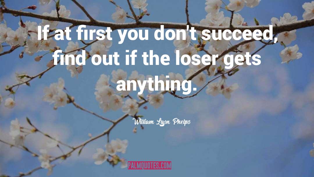 William Lyon Phelps Quotes: If at first you don't