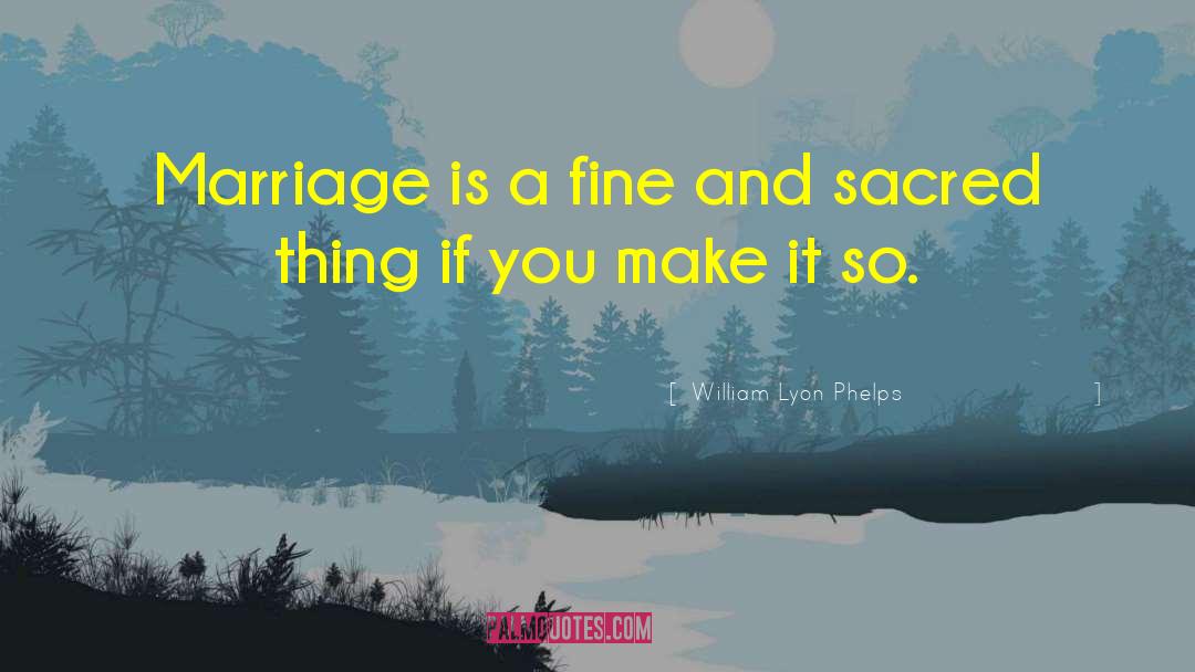 William Lyon Phelps Quotes: Marriage is a fine and