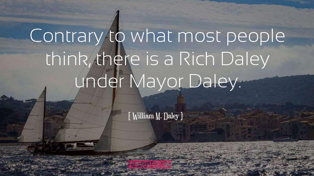 William M. Daley Quotes: Contrary to what most people