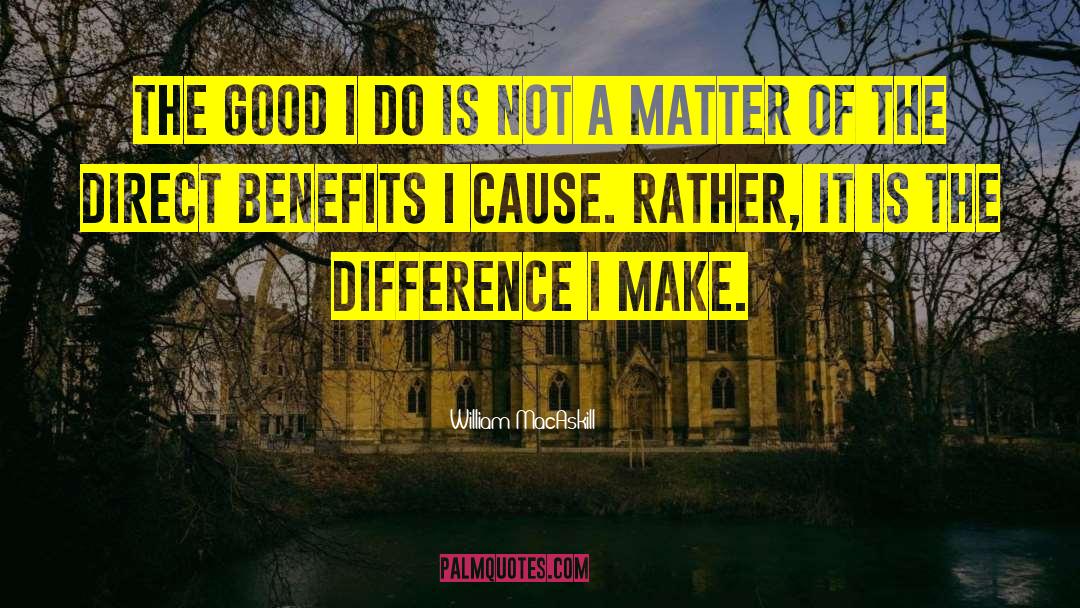 William MacAskill Quotes: The good I do is