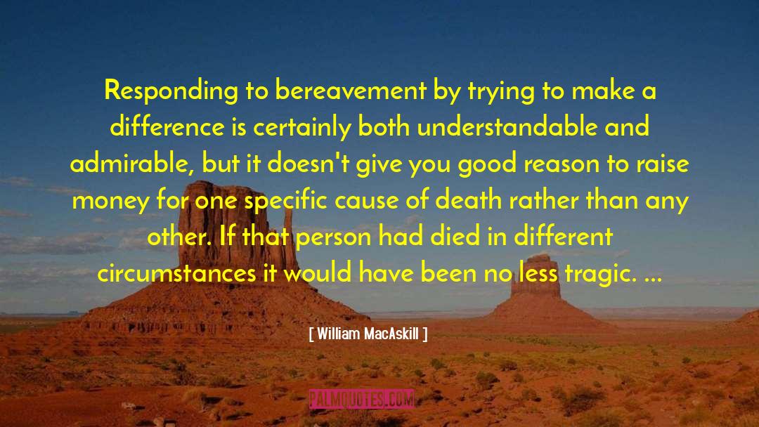 William MacAskill Quotes: Responding to bereavement by trying