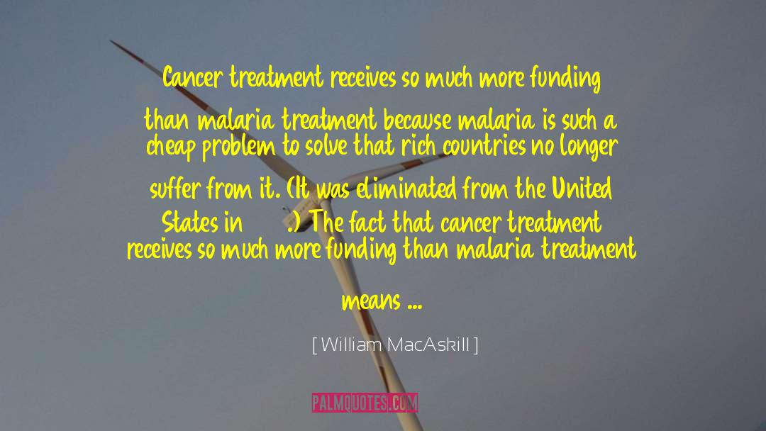 William MacAskill Quotes: Cancer treatment receives so much