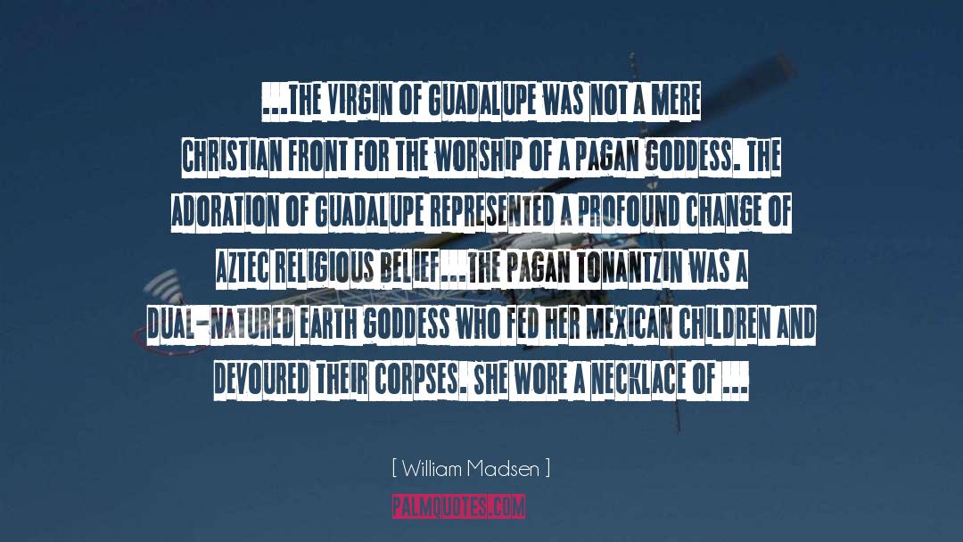 William Madsen Quotes: ...the Virgin of Guadalupe was