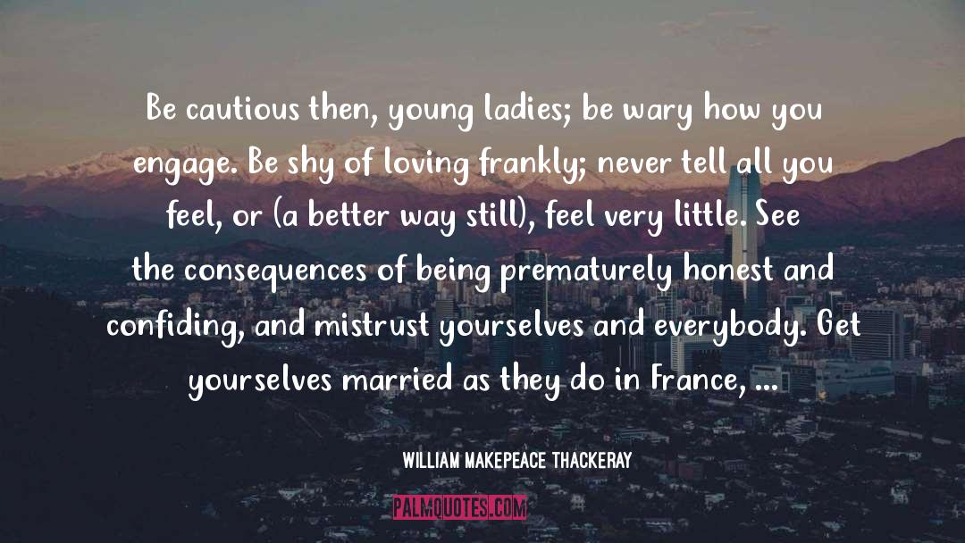 William Makepeace Thackeray Quotes: Be cautious then, young ladies;
