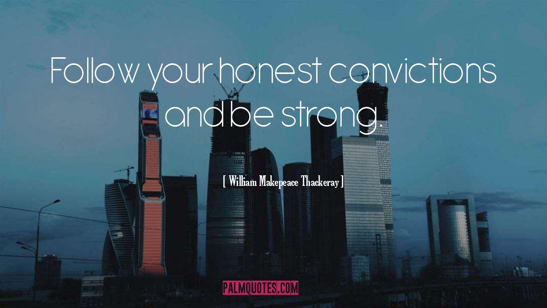 William Makepeace Thackeray Quotes: Follow your honest convictions and