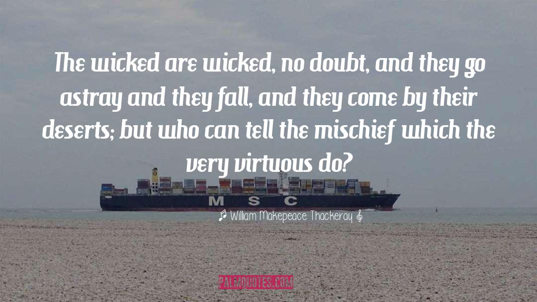 William Makepeace Thackeray Quotes: The wicked are wicked, no