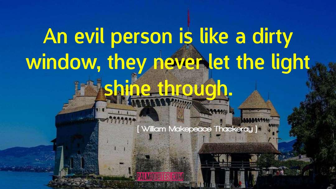 William Makepeace Thackeray Quotes: An evil person is like