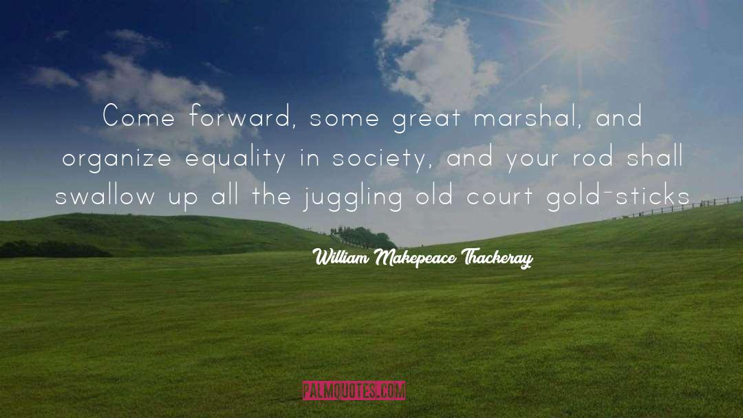 William Makepeace Thackeray Quotes: Come forward, some great marshal,