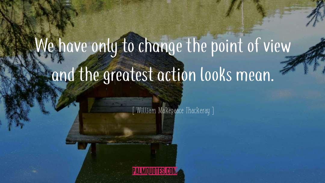 William Makepeace Thackeray Quotes: We have only to change