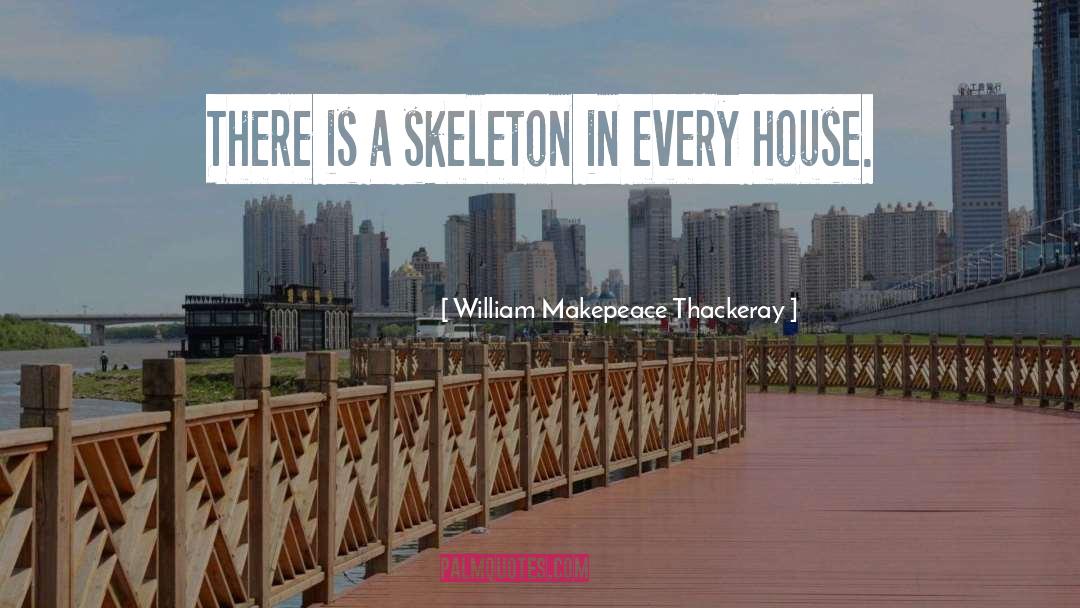 William Makepeace Thackeray Quotes: There is a skeleton in