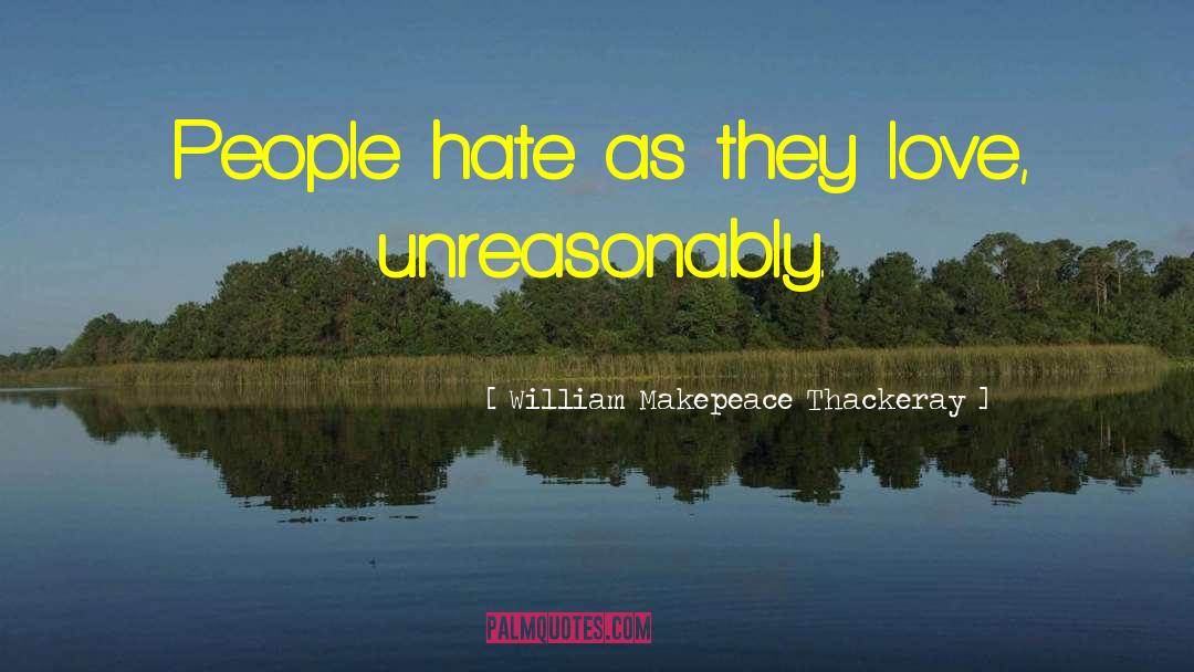 William Makepeace Thackeray Quotes: People hate as they love,