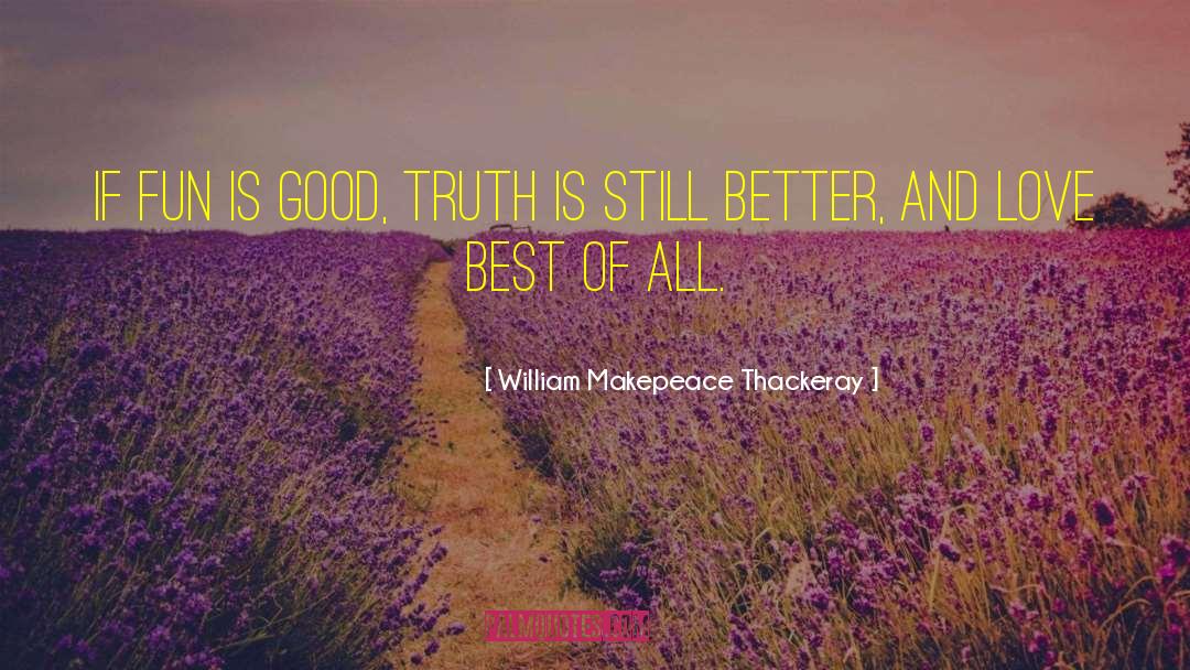 William Makepeace Thackeray Quotes: If fun is good, truth