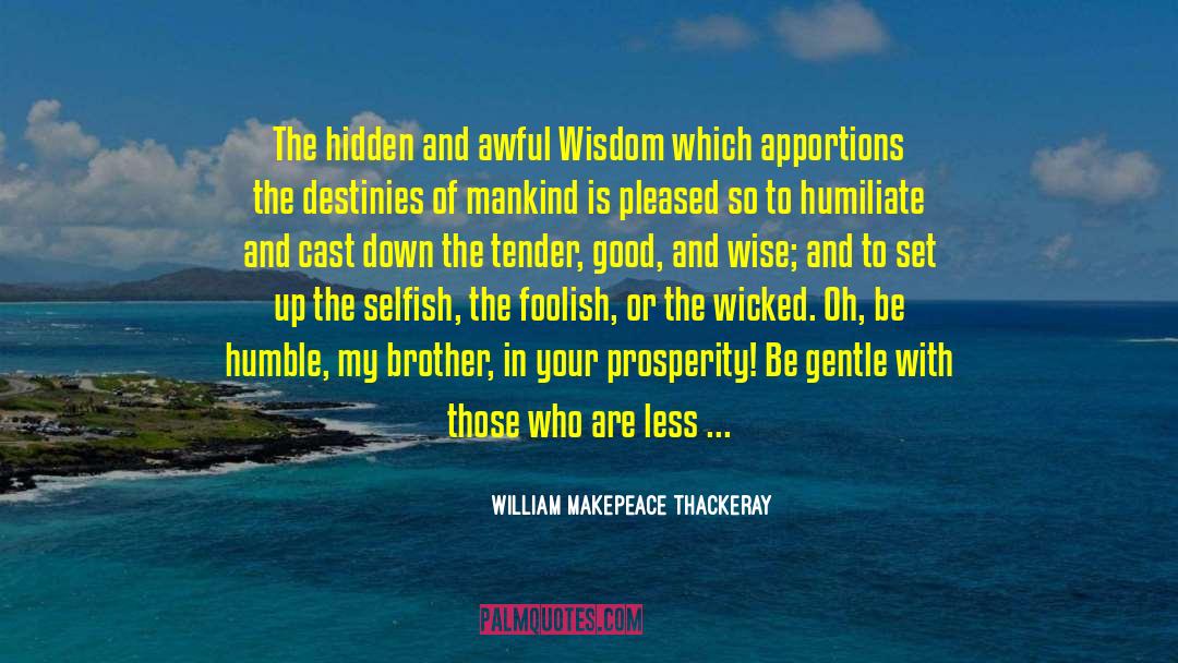 William Makepeace Thackeray Quotes: The hidden and awful Wisdom