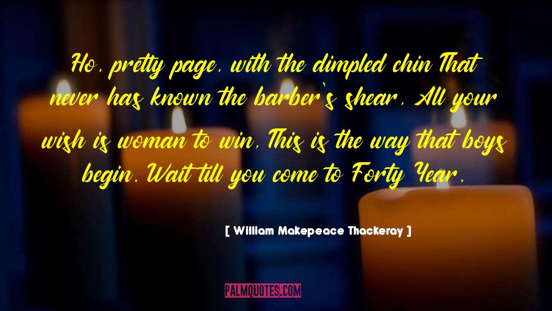 William Makepeace Thackeray Quotes: Ho, pretty page, with the