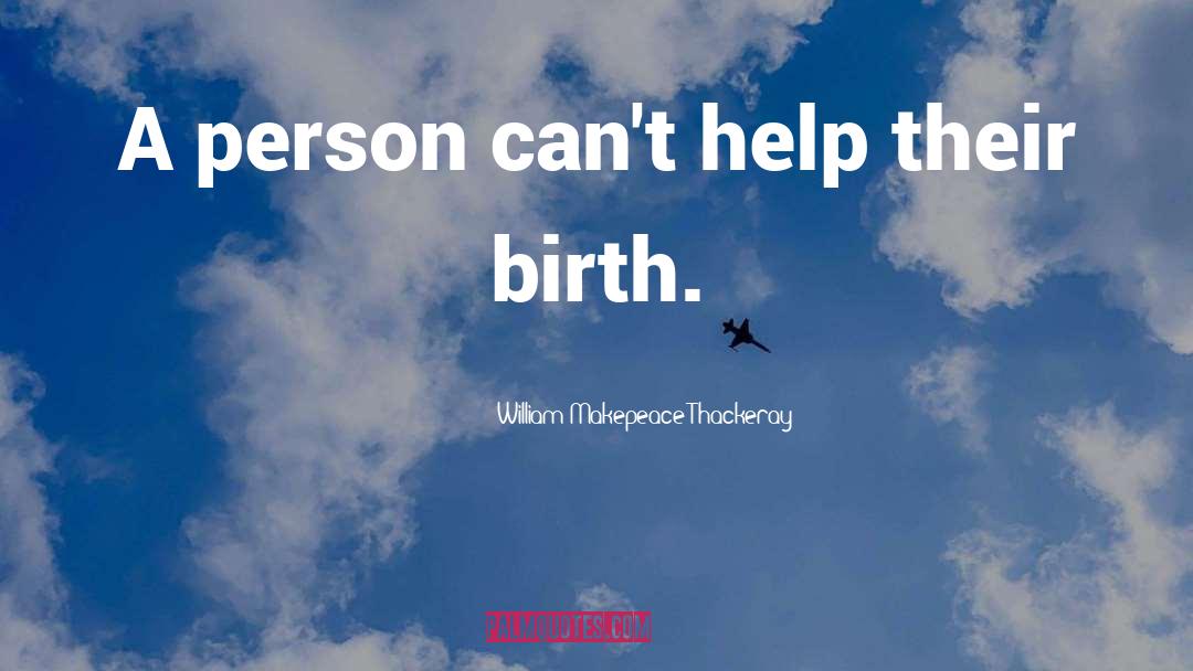 William Makepeace Thackeray Quotes: A person can't help their