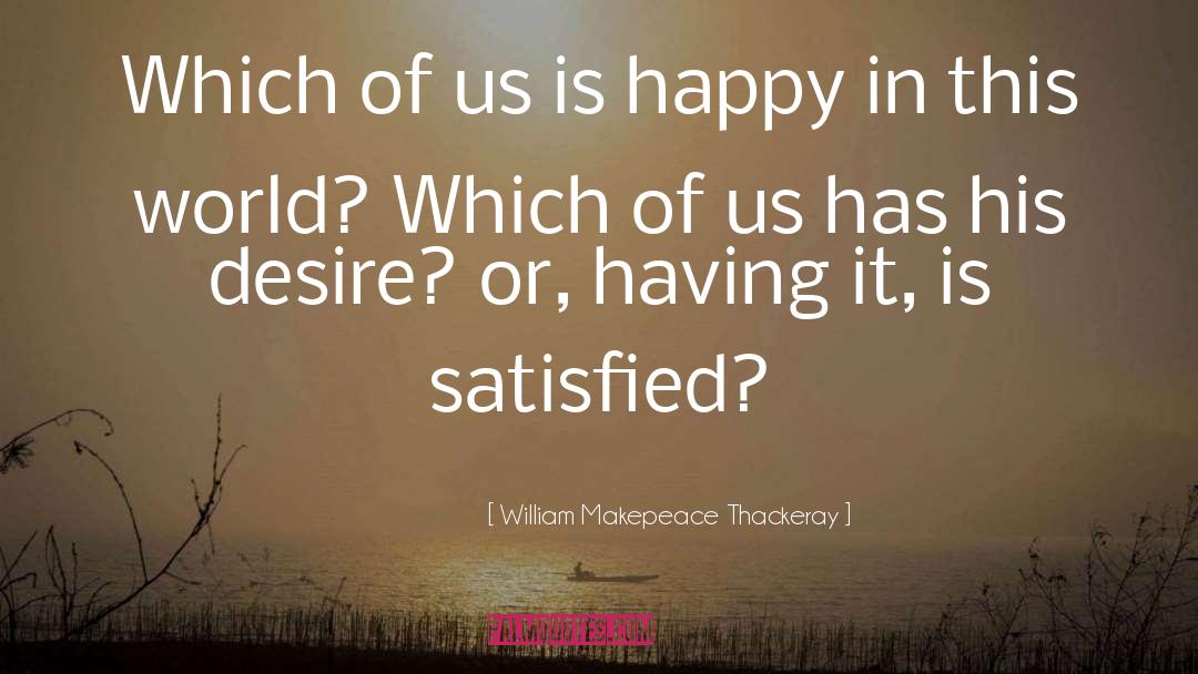 William Makepeace Thackeray Quotes: Which of us is happy