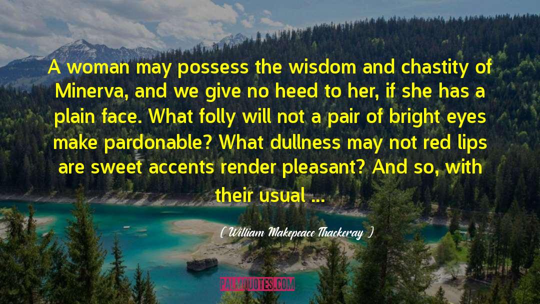 William Makepeace Thackeray Quotes: A woman may possess the