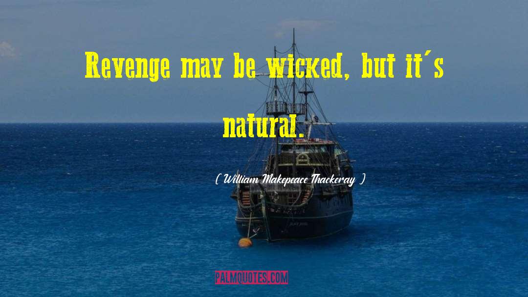 William Makepeace Thackeray Quotes: Revenge may be wicked, but