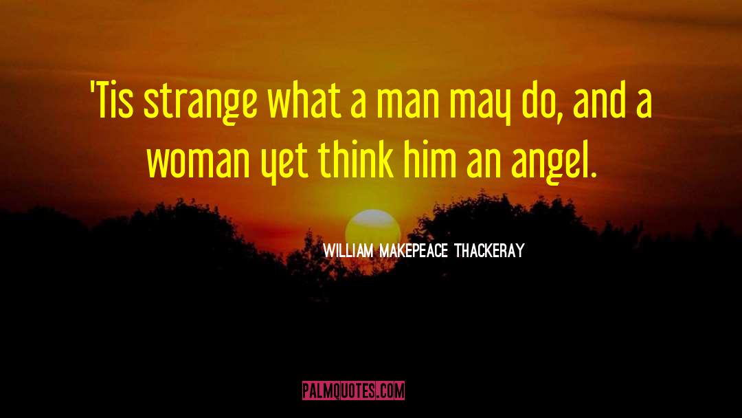 William Makepeace Thackeray Quotes: 'Tis strange what a man